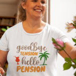 Goodby Tension Hej Pension pension T Shirt<br><div class="desc">Den här designen skapades genom digital grafik. Du kan ändra stil på den här skjortan genom att välja Mer > under alternativet stil. Det kan vara personlig genom att klicka på anpassningsknappen och ändra färg, lägga till namn, initialer eller ord som du vill ha. Kontakta mig på colorflowcreations@gmail.com om du...</div>