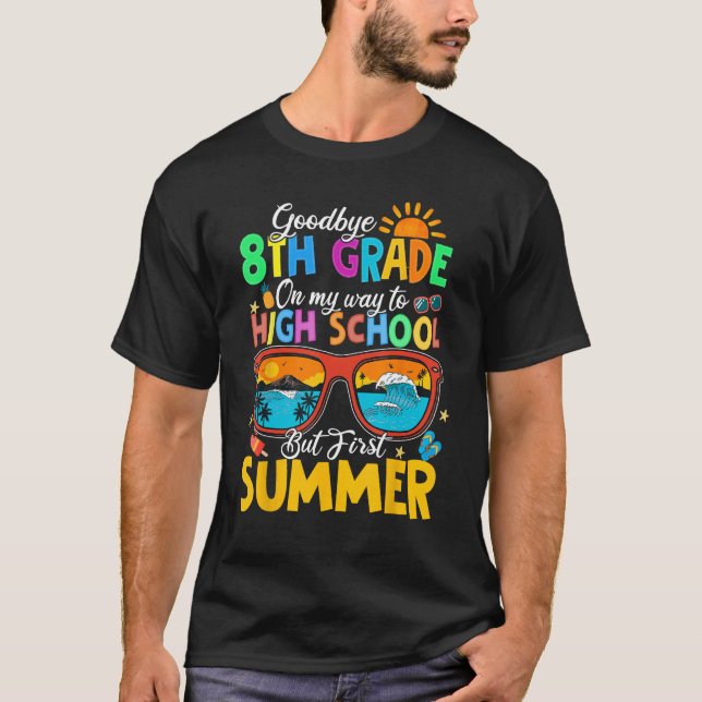 Goodbye 8th Grade To High School But First Summer  T Shirt (Framsida)