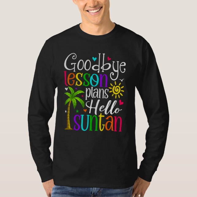 Goodbye Lesson Plans Hello Suntan Last Day Of Scho T Shirt (Framsida)