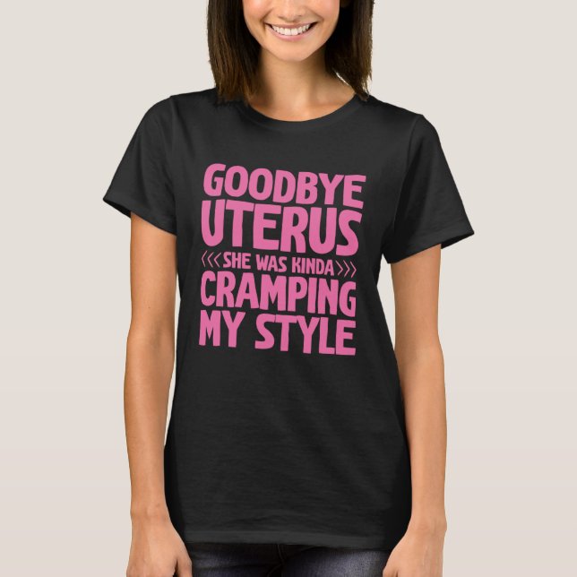 Goodbye Uterus She Was Kinda Cramping My Style T Shirt (Framsida)