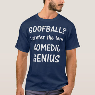 Goofball Jag föredrar termen Comedic Genius T. T Shirt