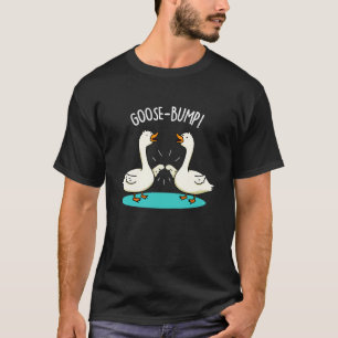 Goose Bumps Funny Animal Pun Mörk BG T Shirt