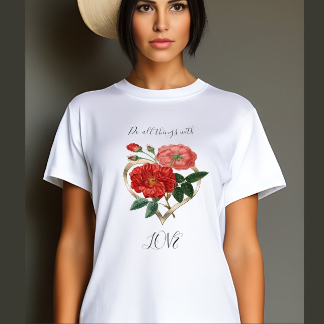 Gör all sak Kärlek Heart Röd ros Flower Blommigt T Shirt (Skapare uppladdad)