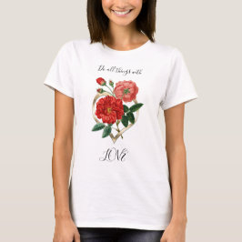 Gör all sak Kärlek Heart Röd ros Flower Blommigt T Shirt