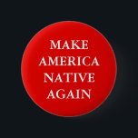 "GÖR AMERIKA INFÖDINGEN IGEN" ATT PARODIERA KNAPP<br><div class="desc">För trumfslogan " GÖR AMERIKA för INFÖDINGEN IGEN" parodi att knäppas.</div>