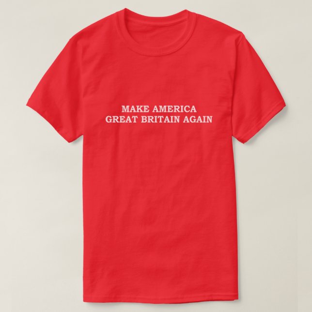 GÖR AMERIKA TILL UNDERBARA STORBRITANNIEN IGEN T-SHIRT (Design framsida)