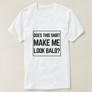 Gör den här skjortan mig skallig? - Rolig Skallig T Shirt