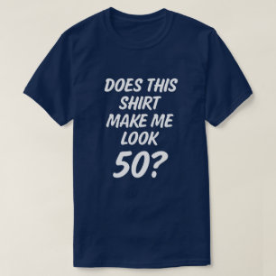 Gör denna skjorta mig look 50? roliga manar t-shirt
