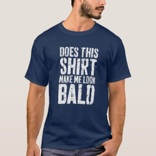 Gör det att jag ser Bald Bald Head? T Shirt