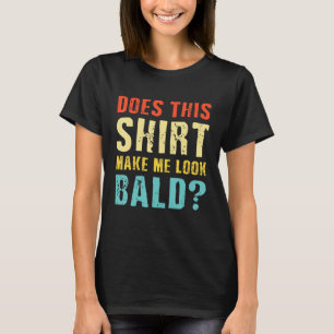 Gör det att jag ser BaldBald som vacker? T Shirt