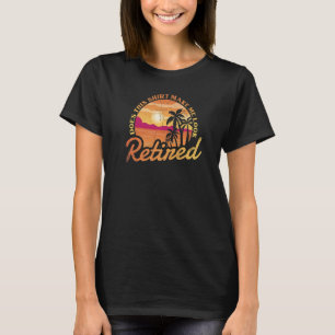 Gör det att jag ser trött ut för Pensionären? T Shirt