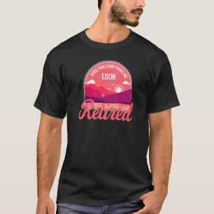 Gör det att jag ser ut att se trötta pensionärer? t shirt