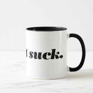gör det att suck. mugg