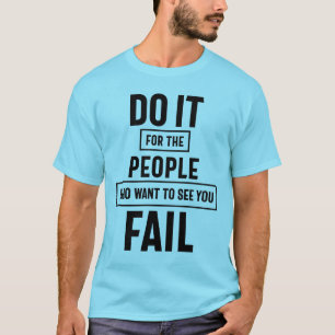 Gör det för de människor som vill se dig Misslycka T Shirt