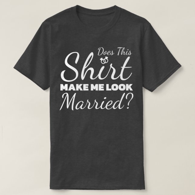 Gör det här att jag ser gift ut? t shirt (Design framsida)