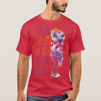 Gör det passionerat eller inte alls Citat Inspirat T Shirt