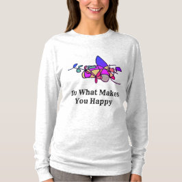 Gör det som får dig att Lycklig Shirt T Shirt