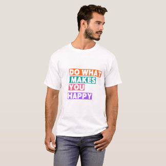Gör det som gör dig Lycklig! T Shirt