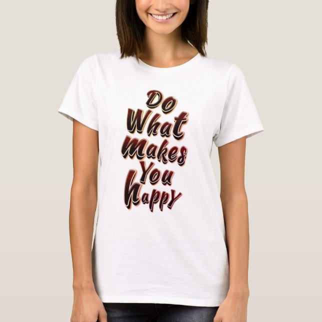 GÖR DET SOM GÖR DIG LYCKLIG T SHIRT (Framsida)