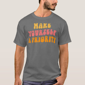 Gör dig själv till en prioriterad psykisk hälsomed t shirt