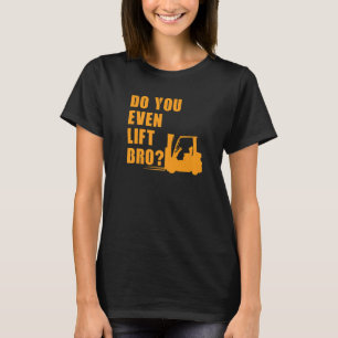 Gör du ens hiss Bro Forklift? T Shirt