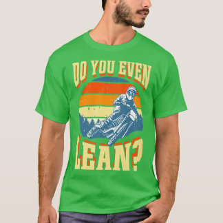 Gör du ens Lean Lean-Bikerna Dirt Bike? T Shirt