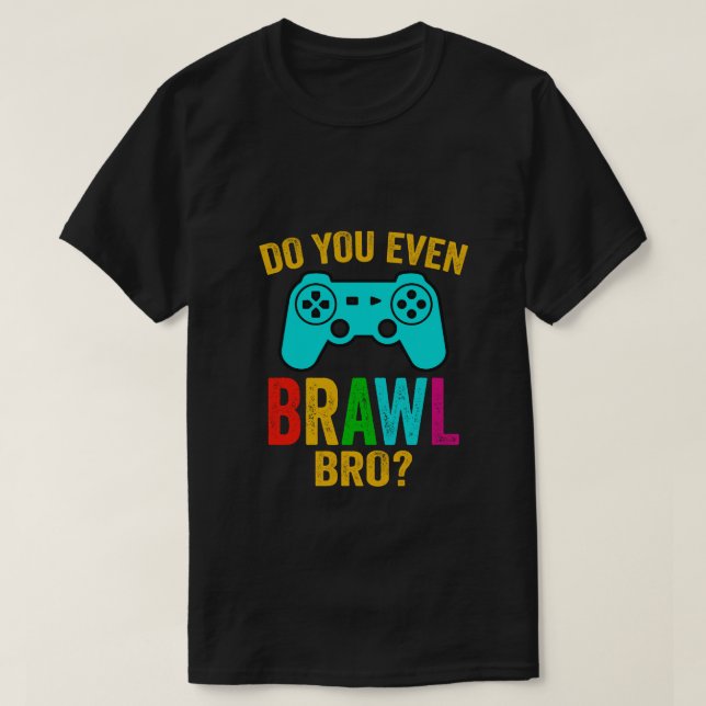Gör du till och med Brawl, rolig spelgaranti T Shirt (Design framsida)