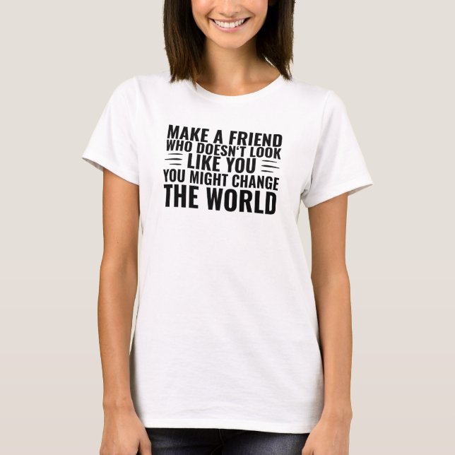 Gör en vän som inte ser ut som din mångfald t shirt (Framsida)