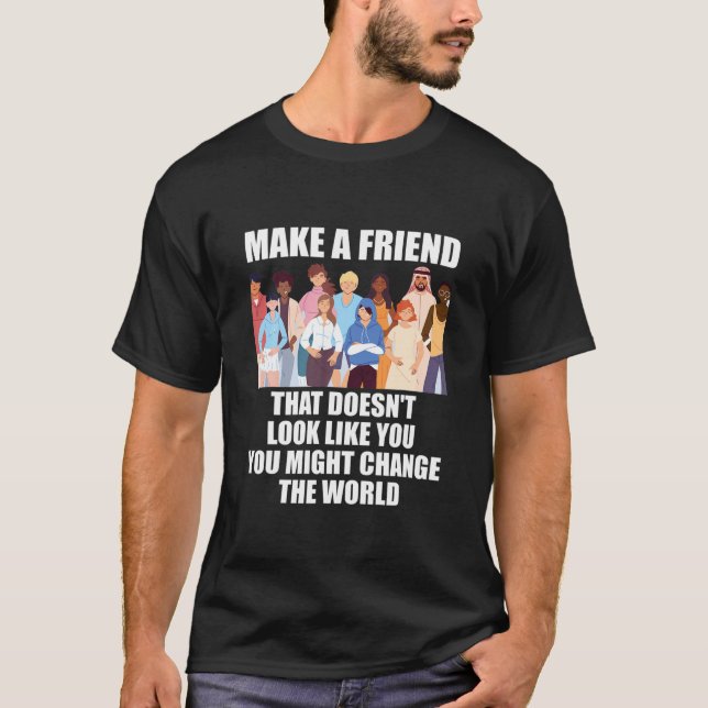 Gör en vän som inte ser ut som du t shirt (Framsida)