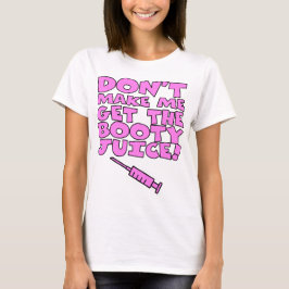 Gör inte mig att få bootyfruktsaften t-shirt