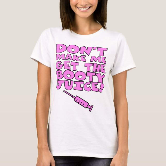 Gör inte mig att få bootyfruktsaften t-shirt (Framsida)