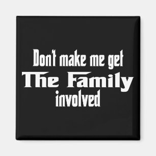 Gör inte mig att få familjen involverad magnet