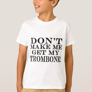 Gör inte mig att få min Trombone Tröja