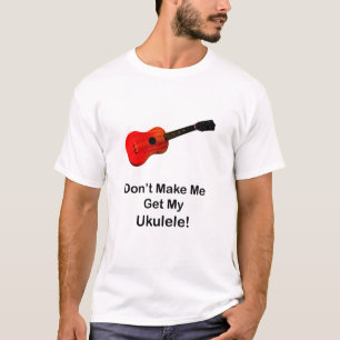 Gör inte mig att få min Ukulele T Shirt