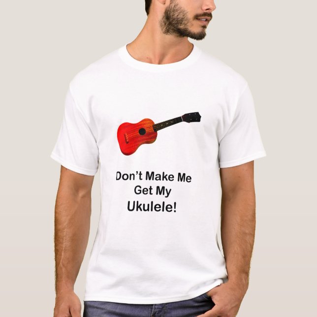 Gör inte mig att få min Ukulele T Shirt (Framsida)