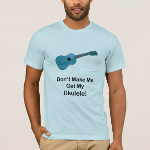 Gör inte mig att få min Ukulele Tee Shirt