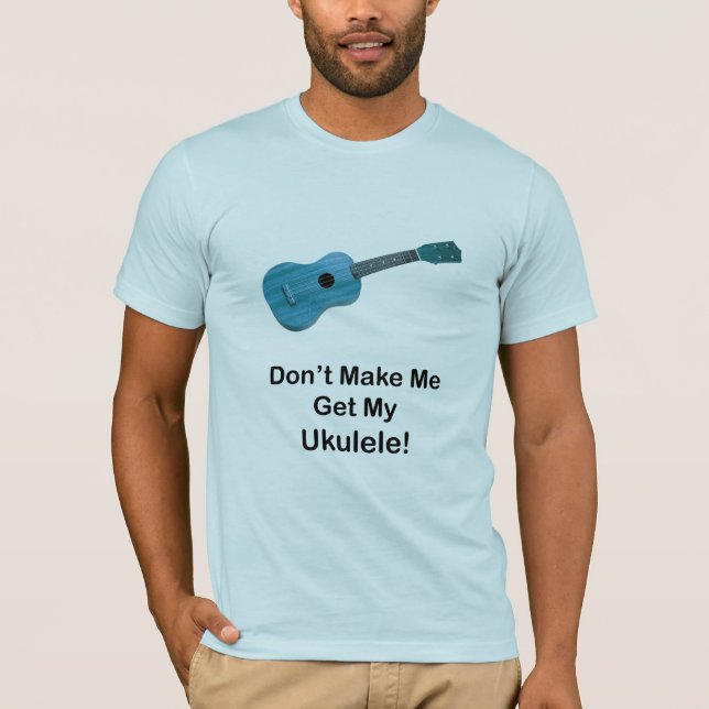 Gör inte mig att få min Ukulele Tee Shirt (Framsida)
