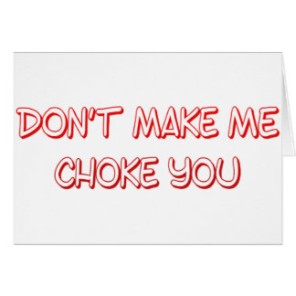 gör inte mig att kväva dig hälsningskort