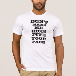 Gör inte mig kick fem ditt ansikte tee shirt
