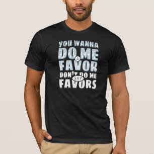 Gör inte mig några favörer t-shirt