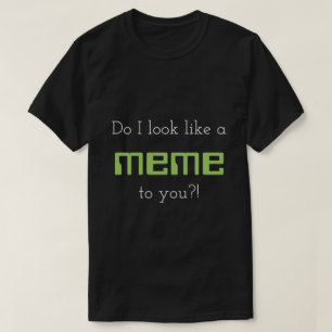 Gör jag ser likt en meme till dig?! t-shirt