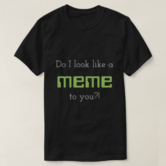 Gör jag ser likt en meme till dig?! t-shirt (Design framsida)