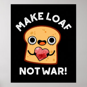 Gör Loaf Not Krig-fungerande, positiv Bread Pun-Mö Poster