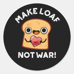 Gör Loaf Not Krig-fungerande, positiv Bread Pun-Mö Runt Klistermärke