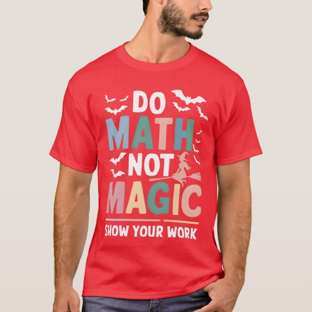 Gör matte inte magi Matheacher visa ditt arbete ro T Shirt (Framsida)