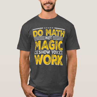 Gör matte inte magi Visa ditt arbete Backo School T Shirt