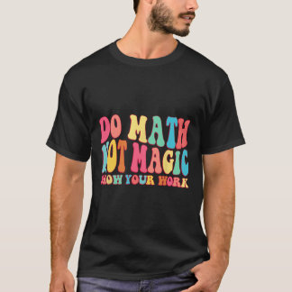 Gör matte inte magi Visa ditt arbete Rolig matte r T Shirt