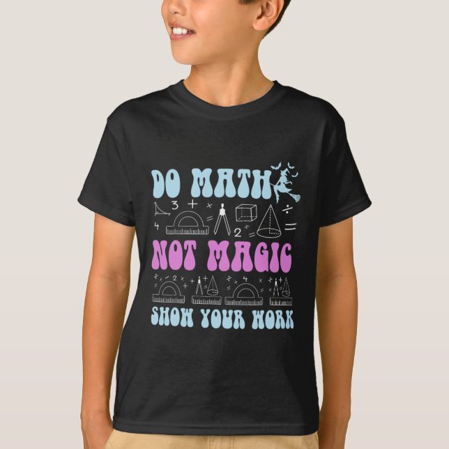 Gör matte inte magi Visa ditt arbete Rolig matte r T Shirt (Framsida)