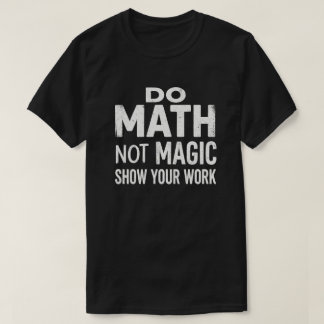 Gör Matte Inte Magi Visa Ditt Arbete T-Shirt