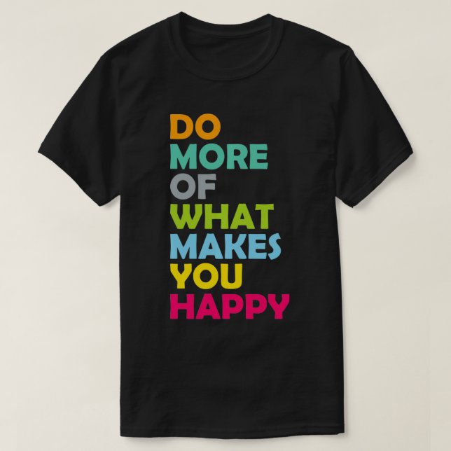 Gör mer av det som gör dig Lycklig Motivational In T Shirt (Design framsida)